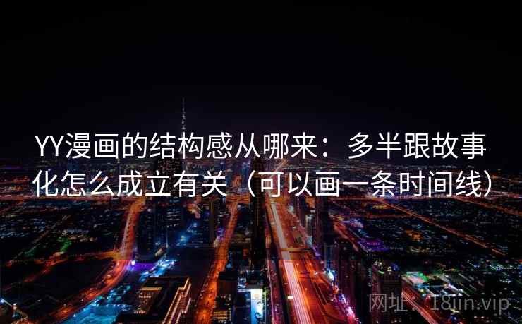 YY漫画的结构感从哪来：多半跟故事化怎么成立有关（可以画一条时间线）
