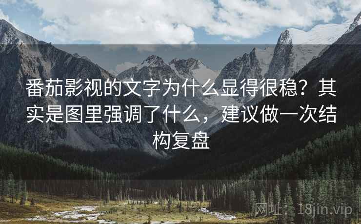 番茄影视的文字为什么显得很稳?其实是图里强调了什么,建议做一次结构复盘
